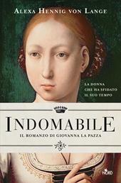 Indomabile. Il romanzo di Giovanna la Pazza