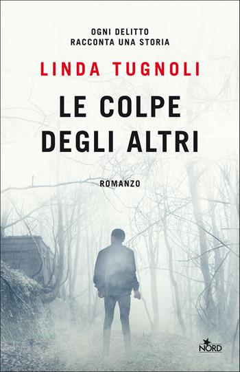 Le colpe degli altri - Linda Tugnoli - Libro Nord 2021, Le stelle Nord | Libraccio.it