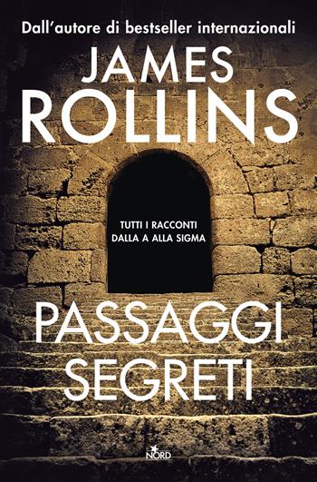 Passaggi segreti. Tutti i racconti dalla A alla Sigma - James Rollins - Libro Nord 2021, Narrativa Nord | Libraccio.it