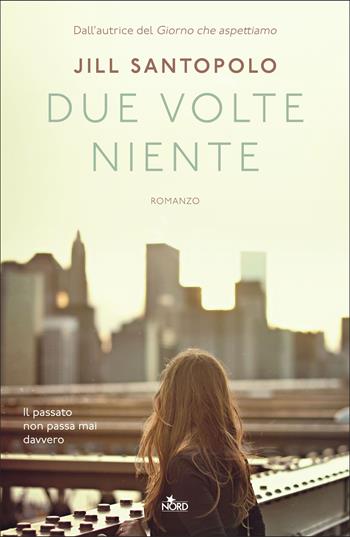 Due volte niente - Jill Santopolo - Libro Nord 2021, Narrativa Nord | Libraccio.it