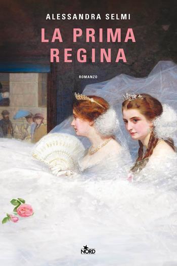 La prima regina - Alessandra Selmi - Libro Nord 2025, Narrativa Nord | Libraccio.it