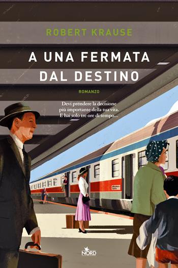 A una fermata dal destino - Robert Krause - Libro Nord 2024, Narrativa Nord | Libraccio.it