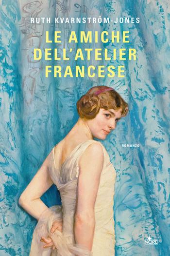 Le amiche dell'atelier francese - Ruth Kvarnström-Jones - Libro Nord 2025, Narrativa Nord | Libraccio.it