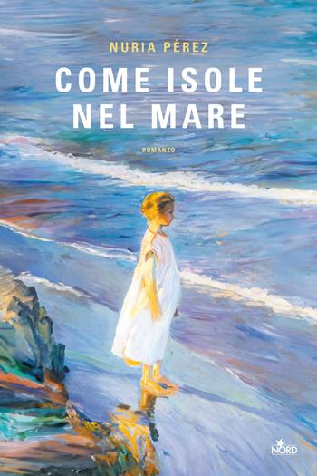Come isole nel mare - Nuria Pérez - Libro Nord 2025, Narrativa Nord | Libraccio.it