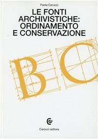 Le fonti archivistiche: ordinamento e conservazione - Paola Carucci - Libro Carocci 1999, Beni culturali | Libraccio.it