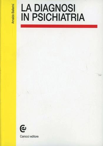 La diagnosi in psichiatria - Arnaldo Ballerini - Libro Carocci 1999, I manuali | Libraccio.it
