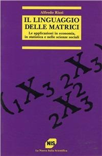 Il linguaggio delle matrici. Le applicazioni in economia, in statistica e nelle scienze sociali - Alfredo Rizzi - Libro Carocci 1999, Biblioteca di statistica | Libraccio.it