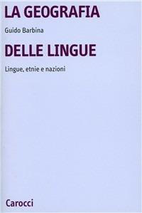 La geografia delle lingue. Lingue, etnie e nazioni nel mondo contemporaneo - Guido Barbina - Libro Carocci 1993, Università | Libraccio.it