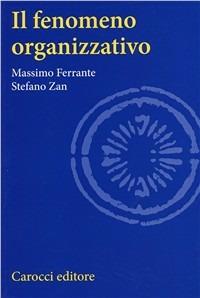 Il fenomeno organizzativo - Massimo Ferrante, Stefano Zan - Libro Carocci 1992, Università | Libraccio.it