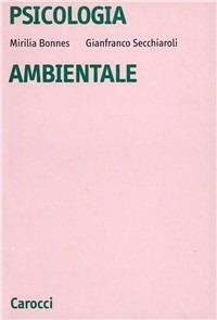Psicologia ambientale. Introduzione alla psicologia sociale e ambientale - Mirilia Bonnes, Gianfranco Secchiaroli - Libro Carocci 1992, Università | Libraccio.it