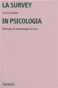 La survey in psicologia. Manuale di metodologia di base - Fulvia Ortalda - Libro Carocci 1998, Università | Libraccio.it