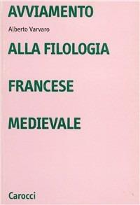 Avviamento alla filologia francese medievale - Alberto Varvaro - Libro Carocci 1993, Università | Libraccio.it