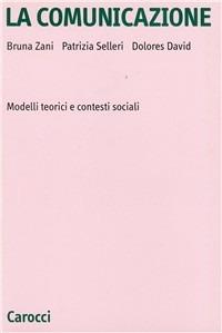 La comunicazione. Modelli teorici e contesti sociali - Bruna Zani, Patrizia Selleri, Dolores David - Libro Carocci 1994, Università | Libraccio.it