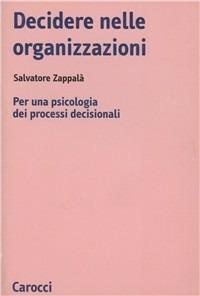 Decidere nelle organizzazioni. Per una psicologia dei processi decisionali - Salvatore Zappalà - Libro Carocci 1999, Biblioteca di testi e studi | Libraccio.it