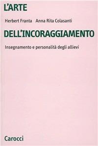L' arte dell'incoraggiamento. Insegnamento e personalità degli allievi - Herbert Franta, A. Rita Colasanti - Libro Carocci 1991, Università | Libraccio.it