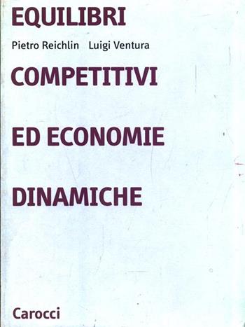 Equilibri competitivi ed economie dinamiche - Pietro Reichlin, Luigi Ventura - Libro Carocci 1998, Università | Libraccio.it