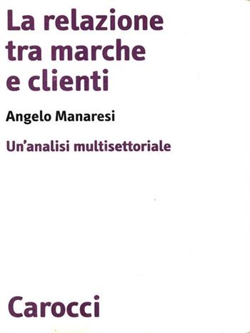 La relazione tra marche e clienti. Un'analisi multisettoriale - Angelo Manaresi - Libro Carocci 1999, Biblioteca di testi e studi | Libraccio.it