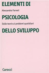 Elementi di psicologia dello sviluppo. Dalle teorie ai problemi quotidiani - Alessandra Farneti - Libro Carocci 1998, Università | Libraccio.it