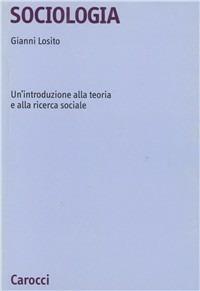 Sociologia. Un'introduzione alla teoria e alla ricerca sociale - Gianni Losito - Libro Carocci 2000, Università | Libraccio.it