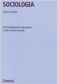 Sociologia. Un'introduzione alla teoria e alla ricerca sociale - Gianni Losito - Libro Carocci 2000, Università | Libraccio.it