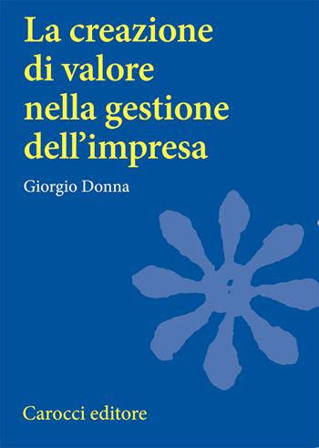 La creazione di valore nella gestione dell'impresa - Giorgio Donna - Libro Carocci 1999, Università | Libraccio.it