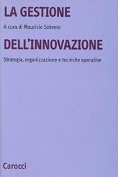 La gestione dell'innovazione. Strategia, organizzazione e tecniche operative