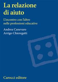 La relazione di aiuto. L'incontro con l'altro nelle professioni educative - Andrea Canevaro, Arrigo Chieregatti - Libro Carocci 1999, Università | Libraccio.it