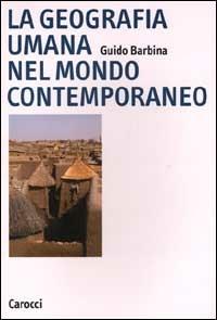 La geografia umana nel mondo contemporaneo - Guido Barbina - Libro Carocci 2000, Biblioteca di testi e studi | Libraccio.it