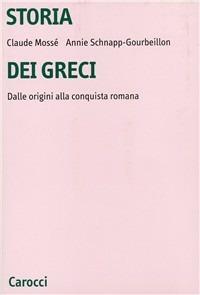 Storia dei greci. Dalle origini alla conquista romana - Claude Mossé, Annie Schnapp Gourbeillon - Libro Carocci 2000, Università | Libraccio.it