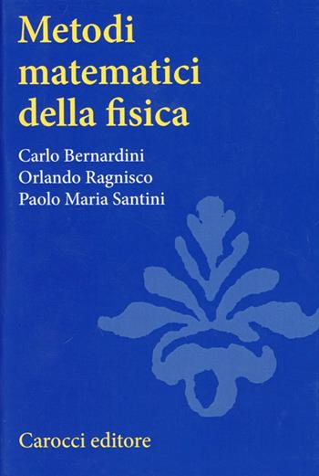 Metodi matematici della fisica - Carlo Bernardini, Orlando Ragnisco, Paolo Santini - Libro Carocci 2000, Università | Libraccio.it