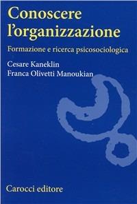 Conoscere l'organizzazione. Formazione e ricerca psicosociologica - Cesare Kaneklin, Franca Olivetti Manoukian - Libro Carocci 2000, Università | Libraccio.it
