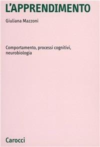 L'apprendimento. Comportamento, processi cognitivi, neurobiologia - Giuliana Mazzoni - Libro Carocci 2000, Università | Libraccio.it