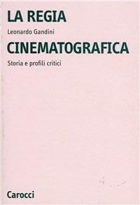 La regia cinematografica. Storia e profili critici - Leonardo Gandini - Libro Carocci 2000, Università | Libraccio.it