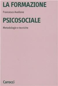 La formazione psicosociale. Metodologie e tecniche - Francesco Avallone - Libro Carocci 2000, Università | Libraccio.it