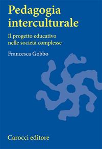Pedagogia interculturale. Il progetto educativo nelle società complesse - Francesca Gobbo - Libro Carocci 2000, Università | Libraccio.it