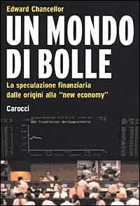 Un mondo di bolle. La speculazione finanziaria dalle origini alla «new economy» - Edward Chancellor - Libro Carocci 2000, Le sfere | Libraccio.it