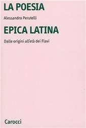 La poesia epica latina. Dalle origini all'età dei Flavi. Ediz. critica