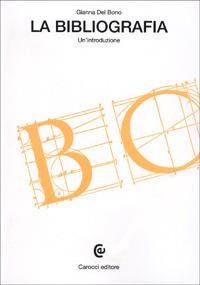La bibliografia. Un'introduzione - Gianna Del Bono - Libro Carocci 2000, Beni culturali | Libraccio.it