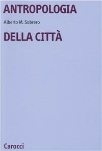 Antropologia della città - Alberto M. Sobrero - Libro Carocci 2000, Università | Libraccio.it