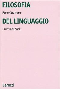 Filosofia del linguaggio. Un'introduzione - Paolo Casalegno - Libro Carocci 2000, Università | Libraccio.it