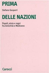 Prima delle nazioni. Popoli, etnie e regni fra antichità e Medioevo - Stefano Gasparri - Libro Carocci 2000, Università | Libraccio.it
