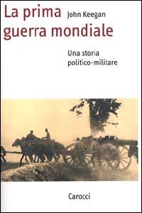 La prima guerra mondiale. Una storia politico-militare - John Keegan - Libro Carocci 2000, Saggi | Libraccio.it