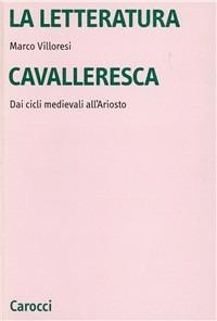 La letteratura cavalleresca. Dai cicli medievali all'Ariosto - Marco Villoresi - Libro Carocci 2000, Università | Libraccio.it