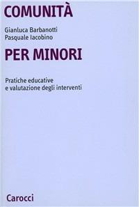 Comunità per minori. Pratiche educative e valutazione degli interventi - Gianluca Barbanotti, Pasquale Iacobino - Libro Carocci 2000, Università | Libraccio.it