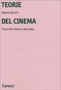 Teorie del cinema. Il periodo classico 1915-1945 - Alberto Boschi - Libro Carocci 2000, Università | Libraccio.it