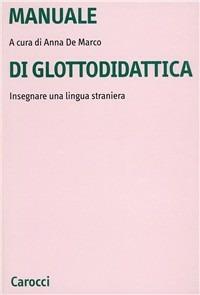 Manuale di glottodidattica. Insegnare una lingua straniera  - Libro Carocci 2000, Università | Libraccio.it