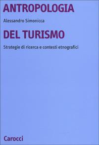 Antropologia del turismo. Strategie di ricerca e contesti etnografici - Alessandro Simonicca - Libro Carocci 2000, Università | Libraccio.it