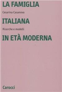 La famiglia italiana in età moderna. Ricerche e modelli - Cesarina Casanova - Libro Carocci 2000, Università | Libraccio.it
