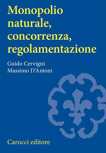 Monopolio naturale, concorrenza, regolamentazione - Guido Cervigni, Massimo D'Antoni - Libro Carocci 2001, Università | Libraccio.it