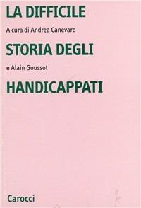 La difficile storia degli handicappati  - Libro Carocci 2000, Università | Libraccio.it
